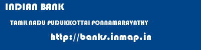 INDIAN BANK  TAMIL NADU PUDUKKOTTAI PONNAMARAVATHY   banks information 
